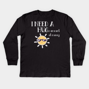 I Need A Huge Amount Of Money Kids Long Sleeve T-Shirt